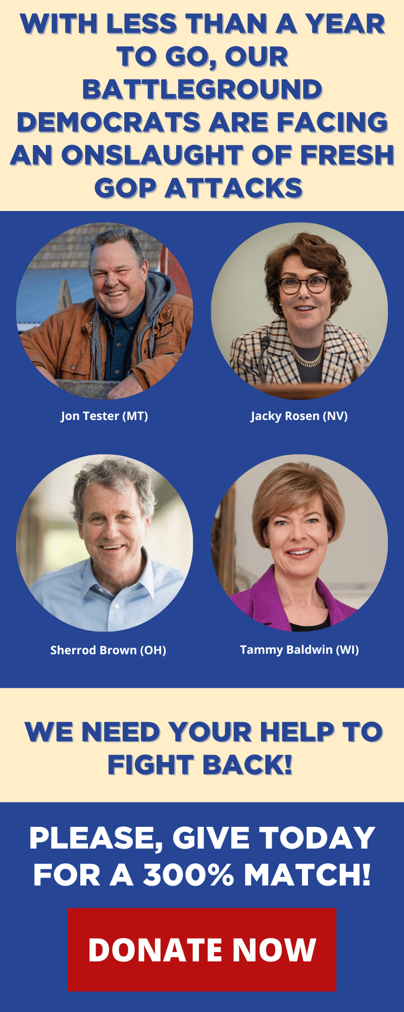 GRASSROOTS ACTION NEEDED: With less than one year to go, our battleground Democrats are facing an onslaught of fresh GOP attacks. 